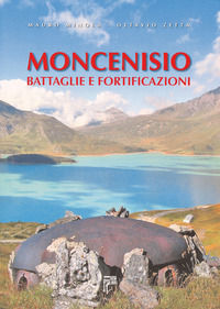 9788888916477 - Moncenisio. Battaglie e fortificazioni