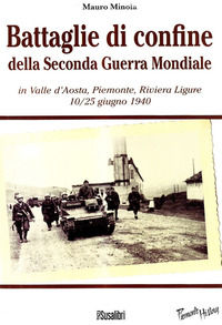 9788888916675 - Battaglie di confine della seconda guerra mondiale. In Valle d'Aosta, Piemonte, Riviera Ligure 10/25 giugno 1940