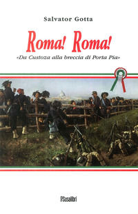 9788888916781 - Roma! Roma! Da Custoza alla breccia di Porta Pia