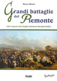 9788888916828 - Grandi battaglie del Piemonte. Alla scoperta dei luoghi testimoni dei fatti bellici