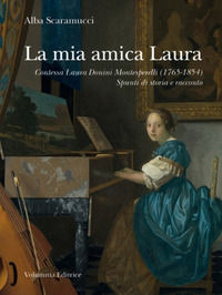 9788889024768 - La mia amica Laura. Contessa Laura Donini Montesperelli (1765-1854). Spunti di storia e racconto