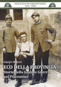 9788889089729 - Eco della provincia. Storie della Grande Guerra nel Piacentino