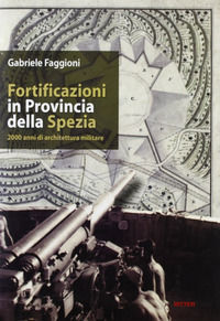 9788889107188 - Fortificazioni in provincia della Spezia. 2000 anni di architettura militare
