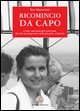 9788889137116 - Ricomincio da capo. Come una bancaria part-time diventa protagonista della propria esistenza