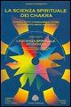 9788889137383 - La scienza spirituale dei chakra. Conosci, attiva e riequilibra il potere dei tuoi sette vortici energetici. Con CD Audi