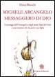 9788889137680 - Michele Arcangelo messaggero di Dio. I messaggeri dell'Arcangelo e degli amati figli del cielo a una mamma che ha perso