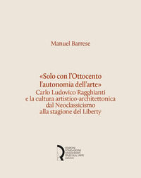 9788889324646 - «Solo con l'Ottocento l'autonomia dell'arte». Carlo Ludovico Ragghianti e la cultura artistico-architettonica dal Neocla