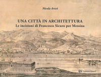 9788889440988 - Una città in architettura. Le incisioni di Francesco Sicuro per Messina. Ediz. illustrata