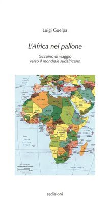 9788889484555 - L'Africa nel pallone. Taccuino di viaggio verso il mondiale sudafricano