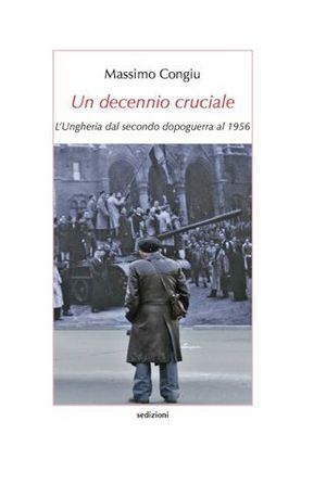 9788889484661 - Un decennio cruciale. L'Ungheria dal secondo dopoguerra al 1956