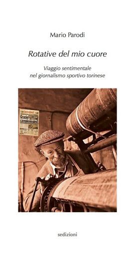 9788889484678 - Rotative del mio cuore. Viaggio sentimentale nel giornalismo sportivo torinese