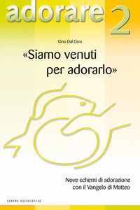 9788889489024 - «Siamo venuti per adorarlo». Nove schemi di adorazione con il Vangelo di Matteo