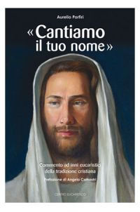 9788889489314 - «Cantiamo il tuo nome». Commento ad inni eucaristici della tradizione cristiana