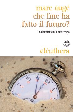 9788889490730 - Che fine ha fatto il futuro? Dai non luoghi al nontempo