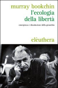 9788889490839 - L'ecologia della libertà. Emergenza e dissoluzione della gerarchia