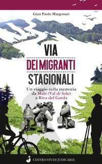9788889521601 - Via dei migranti stagionali. Un viaggio nella memoria da Malé (Val di Sole) a Riva del Garda