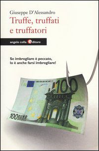 9788889527900 - Truffe, truffati e truffatori. Se imbrogliare è peccato lo è anche farsi imbrogliare!