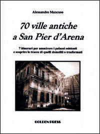 9788889558904 - 70 ville antiche a san Pier d'Arena. 7 itinerari per ammirare i palazzi esistenti e scoprire le tracce di quelli demolit