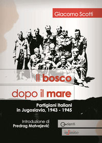 9788889602638 - Il bosco dopo il mare. Partigiani italiani in Jugoslavia, 1943-1945