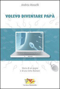 9788889684177 - Volevo diventare papà. Storia di un sogno e di una lotta d'amore