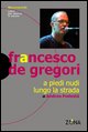9788889702833 - Francesco De Gregori. A piedi nudi lungo la strada