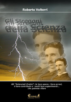 9788889713143 - Gli stregoni della scienza. Gli «scienziati eretici», le loro opere, i loro errori, il loro contributo e molti loro espe