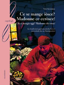 9788889735572 - Ce se mange iòsce? Madonne ce ccròsce!­(Che si mangia oggi? Madonna che croce!). Le tradizioni gastronomiche baresi racc