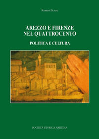 9788889754221 - Arezzo e Firenze nel Quattrocento. Politica e cultura