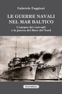 9788889756966 - Le guerre navali nel Mar Baltico. L'epopea dei convogli e la guerra del Mare del Nord