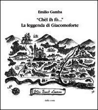9788889759257 - «Chèl ih fò...». La leggenda di Giacomoforte