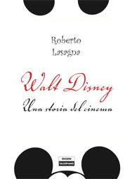 9788889782330 - Walt Disney. Una storia del cinema. Dalle origini alla Pixar. Ediz. illustrata