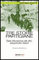 9788889808030 - Tre storie partigiane. Dalla Macedonia alle Alpi, dappertutto italiani