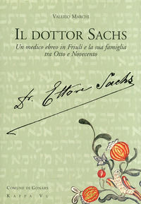 9788889808467 - Il dottor Sachs. Un medico ebreo in Friuli e la sua famiglia tra Otto e Novecento