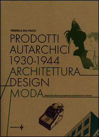 9788889819425 - Prodotti autarchici 1930-1944. Architettura, design, moda. Studi sulla cultura del progetto per la tutela dei beni cultu