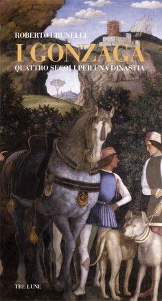 9788889832981 - I Gonzaga. Quattro secoli per una dinastia