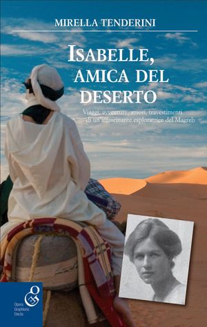 9788889834213 - Isabelle, amica del deserto. Viaggi, avventure, amori di una giovane esploratrice del Magreb