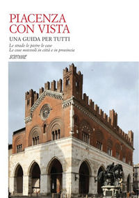 9788889864654 - Piacenza con vista. Le strade le pietre le case. Le cose notevoli in città e in provincia