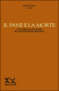 9788889883945 - Il pane e la morte. Lo scambio salute-lavoro nel polo industriale brindisino