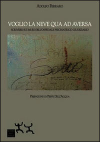 9788889883952 - Voglio la neve qua ad Aversa. Scrivere sui muri dell'ospedale psichiatrico giudiziario
