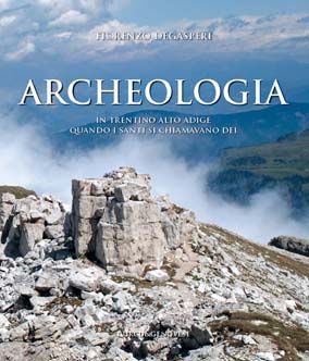 9788889898772 - Archeologia. In Trentino Alto Adige quando i Santi si chiamavano Dei