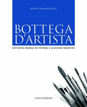 9788889898895 - Bottega d'artista. Settanta profili di pittori e scultori trentini