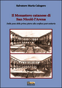 9788889930274 - Il monastero catanese di San Nicolò l'Arena. Dalla posa della prima pietra alla confisca post-unitaria