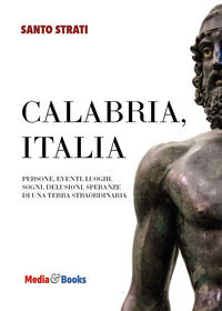 9788889991657 - Calabria, Italia. Persone, eventi, luoghi, sogni, delusioni, speranze di una terra straordinaria