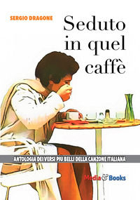 9788889991855 - Seduto in quel caffè. L'antologia dei versi più belli della canzone italiana