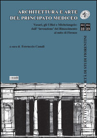 9788889999844 - Architettura e arte del principato mediceo. Vasari, gli Uffizi e Michelangelo: dall'invenzione del Rinascimento al mito
