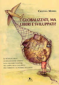 9788890183225 - Globalizzati, ma liberi e sviluppati? Le ricadute della globalizzazione odierna sugli squilibri planetari nel campo dell