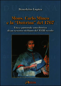 9788890303999 - Mons. Carlo Mineo e la «Duttrina» del 1767. Vita e pastorale catechistica di un vescovo siciliano del XVIII secolo