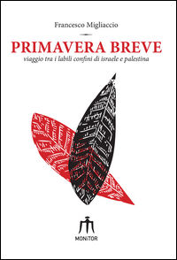 9788890361586 - Primavera breve. Viaggio tra i labili confini di Israele e Palestina