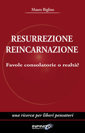 9788890369742 - Resurrezione reincarnazione. Favole consolatorie o realtà? Una ricerca per liberi pensatori
