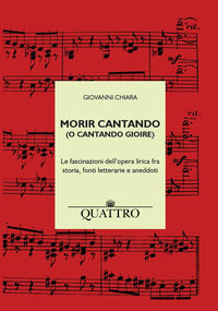9788890465567 - Morir cantando (o cantando gioire). Le fascinazioni dell'opera lirica fra storia, fonti letterarie e aneddoti